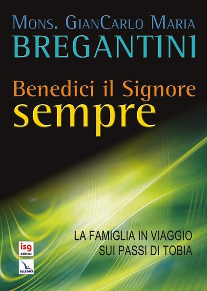 Benedici il Signore sempre. La famiglia in viaggio sui passi di Tobia - Giancarlo Maria Bregantini - copertina