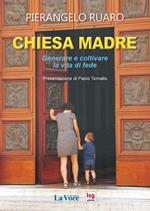 Chiesa madre. Generare e coltivare la vita di fede