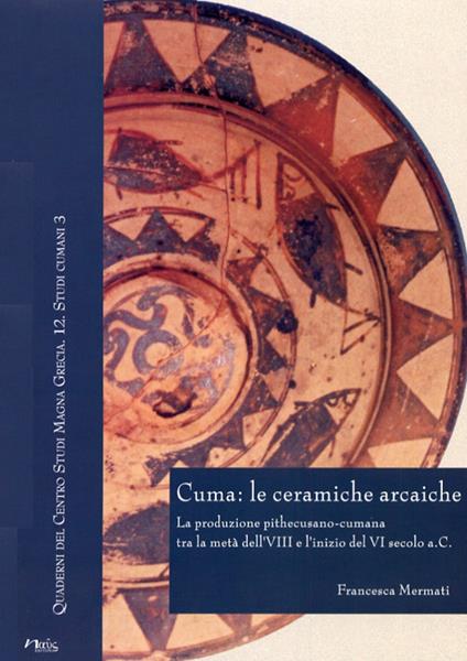 Cuma: le ceramiche arcaiche. La produzione pithecusano-cumana tra la metà dell'VIII secolo e l'inizio del VI secolo a.C. Con CD-ROM - Francesca Mermati - copertina