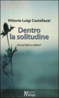 Dentro la solitudine. Da soli felici o infelici? - Vittorio Luigi Castellazzi - copertina