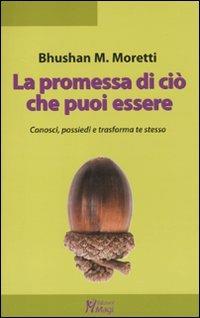 La promessa di ciò che puoi essere. Conosci, possiedi e trasforma te stesso - Bhushan Marco Moretti - copertina