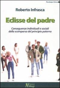 Eclisse del padre. Conseguenze individuali e sociali della scomparsa del principio paterno - Roberto Infrasca - copertina