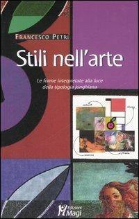 Stili nell'arte. Le forme interpretate alla luce della tipologia junghiana. Ediz. illustrata - Francesco Petri - copertina