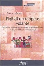 Figli di un tappeto volante. Strumenti e percorsi per affrontare in classe l'adozione e situazioni familiari non tradizionali