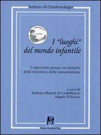 I «luoghi» del mondo infantile. L'intervento precoce nei disturbi della relazione e della comunicazione - copertina