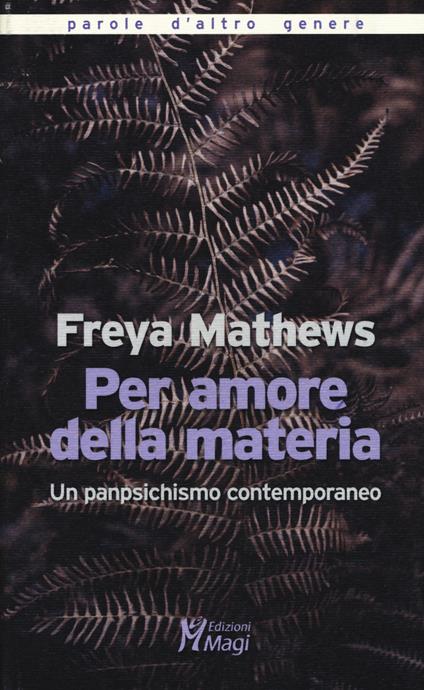 Per amore della materia. Un panpsichismo contemporaneo - Freya Mathews - copertina