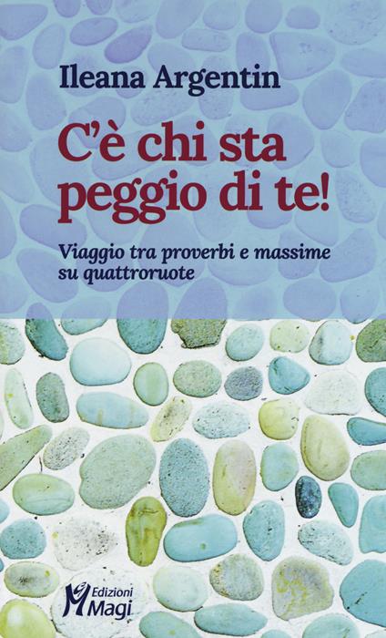 C'è chi sta peggio di te! Viaggio tra proverbi e massime su quattroruote - Ileana Argentin - copertina