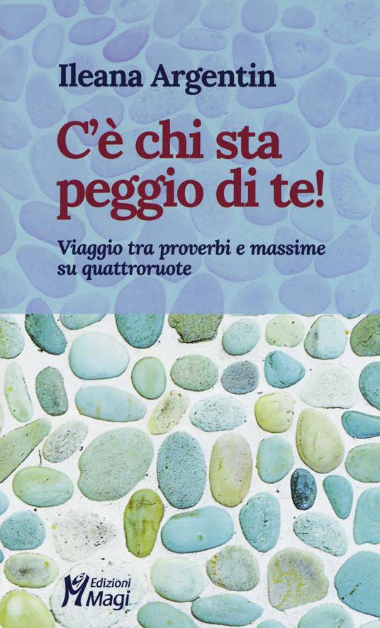 C'è chi sta peggio di te! Viaggio tra proverbi e massime su quattroruote - Ileana Argentin - copertina