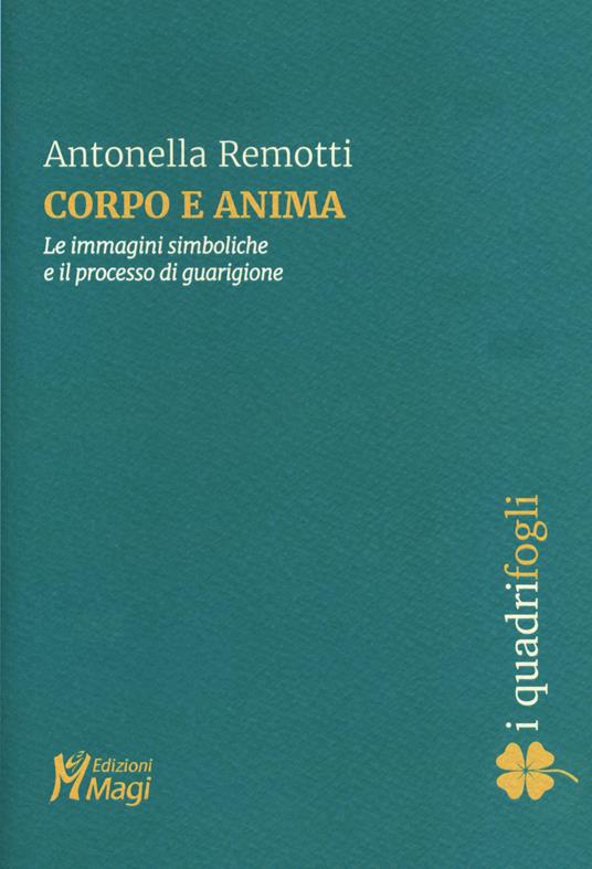 Corpo e anima. Le immagini simboliche e il processo di guarigione - Antonella Remotti - copertina