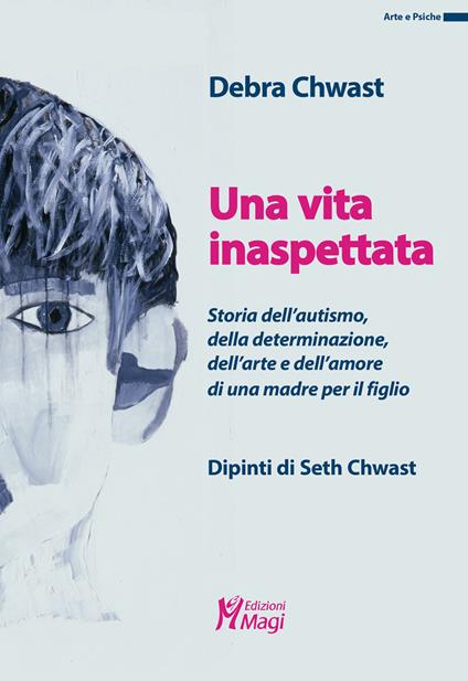 Una vita inaspettata. Storia dell'autismo, della determinazione, dell'arte e dell'amore di una madre per il figlio. Ediz. a colori - Debra Chwast - copertina