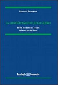 La contraffazione delle merci. Effetti economici e sociali del mercato del falso - Giovanni Buonocore - copertina