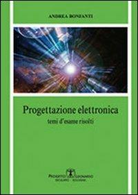 Progettazione elettronica. Temi d'esame risolti - Andrea Bonfanti - copertina