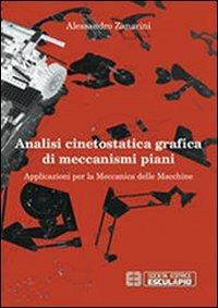 Analisi cinetostatica grafica di meccanismi piani. Applicazioni per la meccanica delle macchine - Alessandro Zanarini - copertina