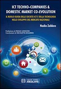 ICT Techno-Companies & domestic market co-evolution. Il ruolo guida delle società ICT e della tecnologia nello sviluppo del mercato nazionale - Nadia Zabbeo - copertina