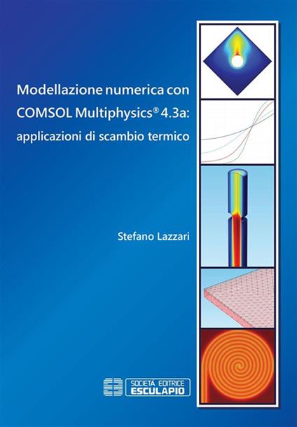 Modellazione numerica con COMSOL Multiphysics 4.3a: applicazioni di scambio termico - Stefano Lazzari - ebook