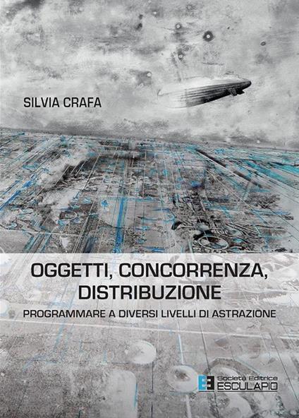 Oggetti concorrenza distribuzione. Programmare a diversi livelli di astrazione - Silvia Crafa - copertina