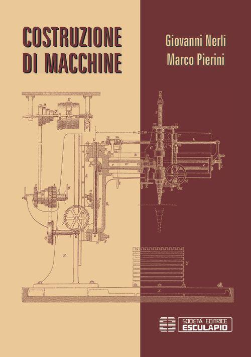 Costruzione di macchine - Marco Pierini - Giovanni Nerli - - Libro -  Esculapio - | Feltrinelli