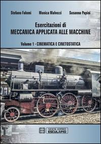 Esercitazioni di meccanica applicata alle macchine. Vol. 1: Cinematica e cinetostatica - Susanna Papini,Monica Malvezzi,Stefano Falomi - copertina