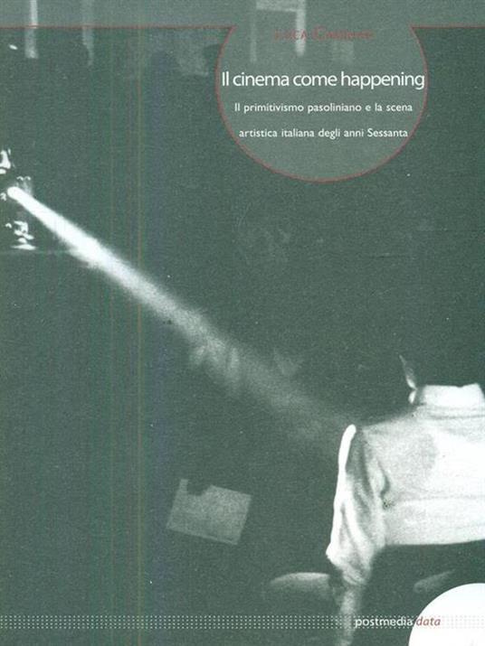 Il cinema come happening. Il primitivismo pasoliniano e la scena artistica italiana degli anni Sessanta. Ediz. italiana e inglese - Luca Caminati - 2