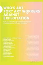 Who's art for? Art workers against exploitation. Ediz. italiana e inglese