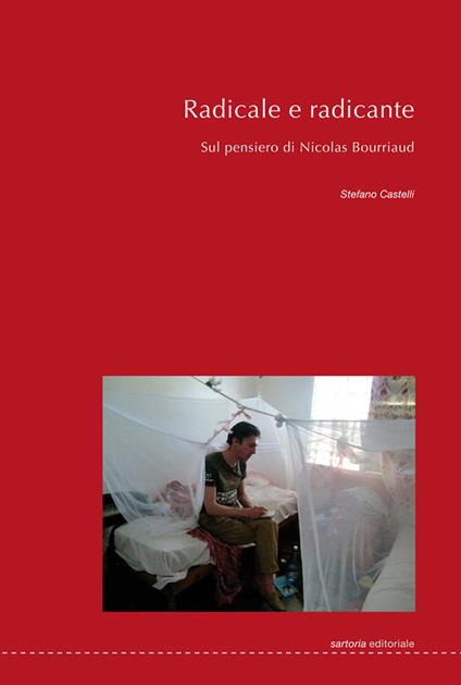 Radicale e radicante. Sul pensiero di Nicolas Bourriaud. Ediz. a caratteri grandi - Stefano Castelli - copertina