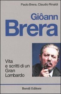 Giôann Brera. Vita e scritti di un gran lombardo - Paolo Brera,Claudio Rinaldi - copertina