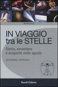 In viaggio tra le stelle. Storie, avventure e scoperte nello spazio - Giovanni Caprara - copertina