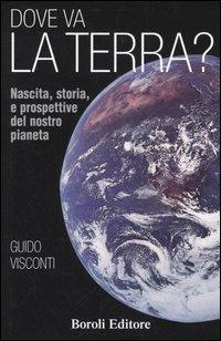 Dove va la terra? Nascita, storia e prospettive del nostro pianeta - Guido Visconti - copertina