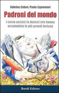 Padroni del mondo. I cento uomini (e donne) che hanno accumulato le più grandi fortune - Sabrina Cohen,Paolo Ligammari - copertina