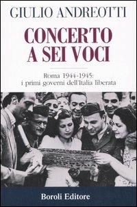 Concerto a sei voci. Roma 1944-1945: i primi governi dell'Italia liberata - Giulio Andreotti - copertina