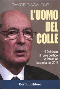 L'uomo del colle. Il Quirinale, il ruolo politico, le forzature, la scelta del 2013 - Davide Giacalone - copertina