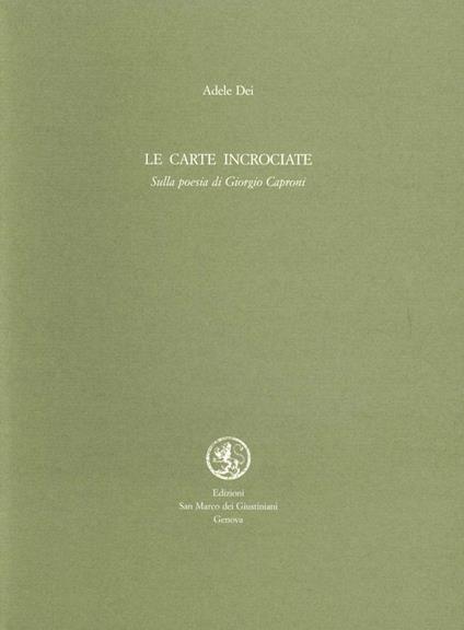 Le carte incrociate. Sulla poesia di Giorgio Caproni - Adele Dei - copertina