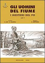 Gli uomini del fiume. I mestieri del Po. Vol. 5