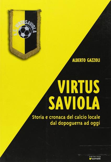 Virtus Saviola. Storia e cronaca del calcio locale dal dopoguerra ad oggi - Alberto Gazzoli - copertina