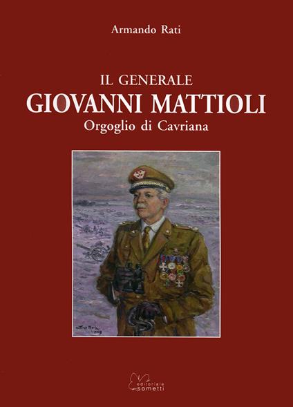 Il generale Giovanni Mattioli. Orgoglio di Cavriana - Armando Rati - copertina