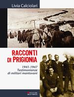 Racconti di prigionia. Testimonianze di militari mantovani 1941-1947