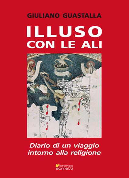 Illuso con le ali. Diario di un viaggio intorno alla religione - Giuliano Guastalla - copertina