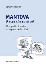 Mantova. 5 cose che so di lei. Una guida insolita ai segreti della città