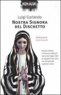 Nostra signora del dischetto. Peccati d'area e miracoli arbitrali: storia dei rigori dati (e regalati) alla Juve nei campionati a girone unico - Luigi Garlando - copertina