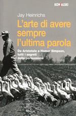 L' arte di avere sempre l'ultima parola. Da Aristotele a Homer Simpson, tutti i segreti della persuasione