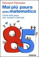 Mai più paura della matematica. Come far pace con numeri e formule