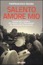 Salento amore mio. Viaggio nella musica, nei luoghi e tra i protagonisti del rinascimento salentino