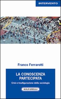 La conoscenza partecipata. Crisi e trasfigurazione della sociologia - Franco Ferrarotti - copertina