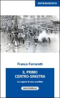 Il primo centro-sinistra. Le ragioni di una sconfitta - Franco Ferrarotti - copertina