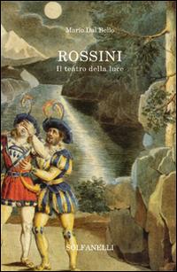 Rossini. Il teatro della luce - Mario Dal Bello - copertina