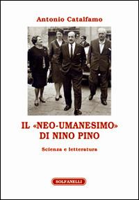 Il «neo-umanesimo» di Nino Pino. Scienza e letteratura - Antonio Catalfamo - copertina