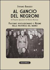 Al gancio del Negroni. «Il popolo apuano» di Stanis Ruinas. Fascismo rivoluzionario e regime nella provincia del marmo - Stefano Baruzzo - copertina