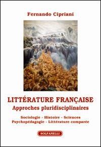 Littérature française. Approches pluridisciplinaires. Sociologie, histoire, sciences psychopédagogie, littérature comparée - Fernando Cipriani - copertina