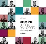 Uomini fuori dal coro. L'avventura musicale (e non) del Coro S. Ilario. Con USB Flash Drive