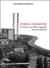 Poesia e negazione. Di alcune voci dell'avanguardia letteraria italiana - Alessandro Romanello - copertina